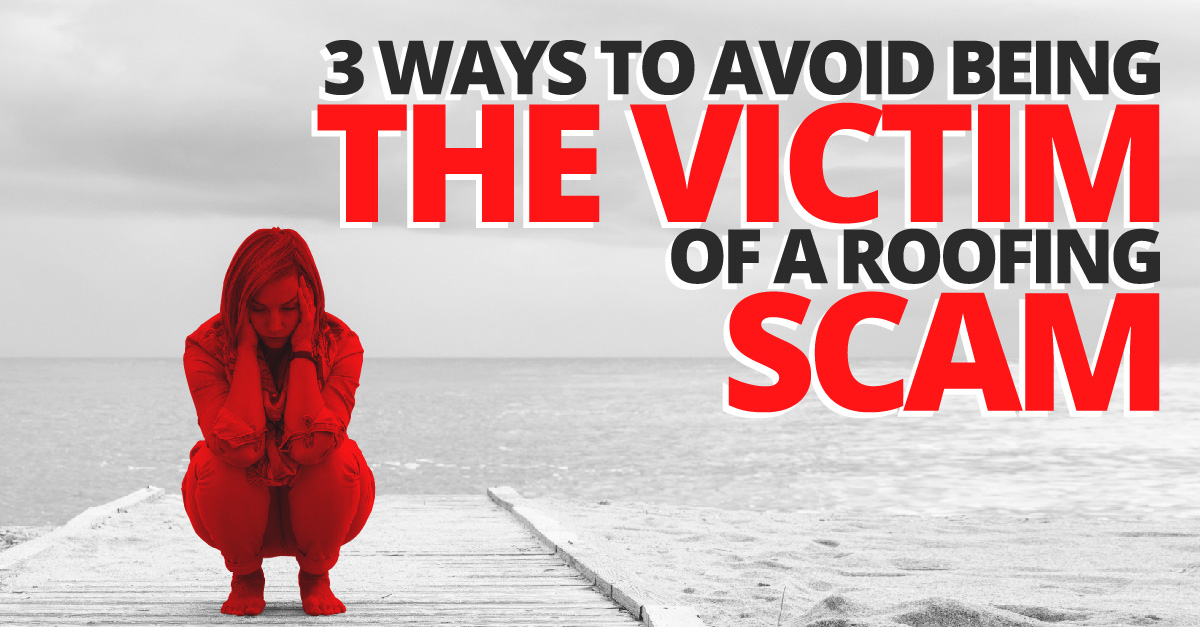 3 Ways To Avoid Being The Victim Of A Roofing Scam