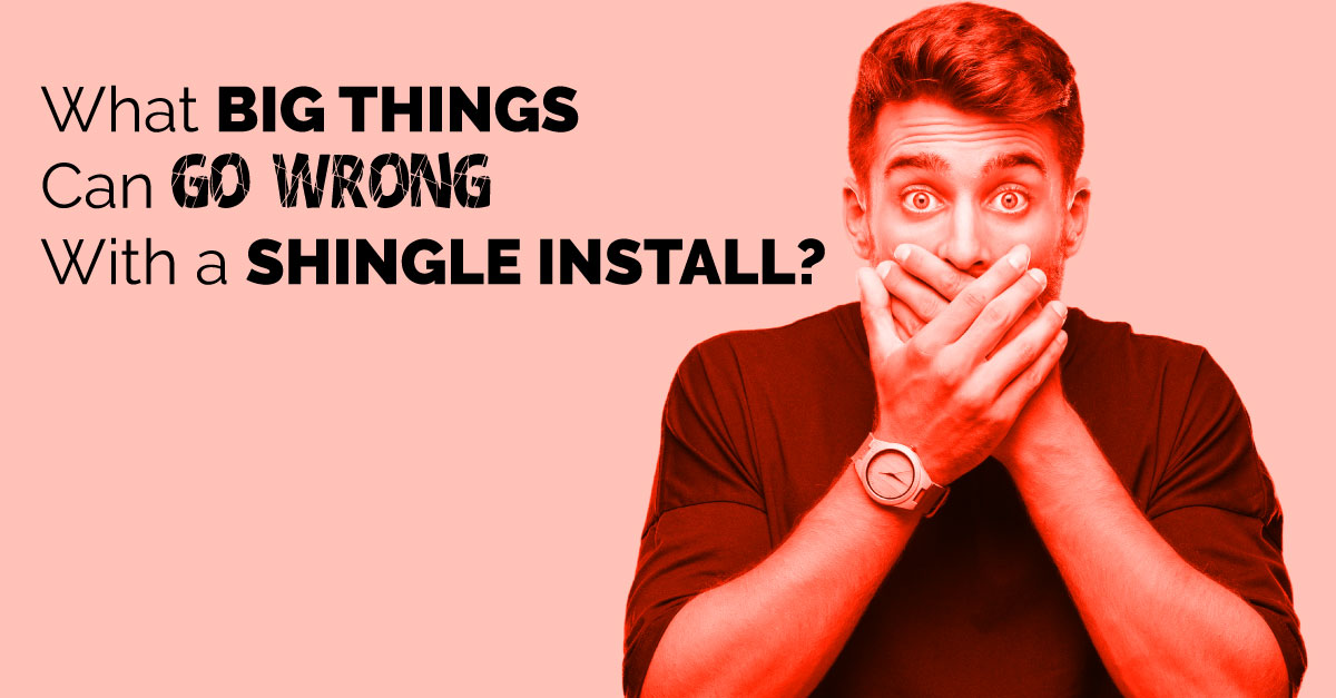 What Big Things Can Go Wrong with a Shingle Install?