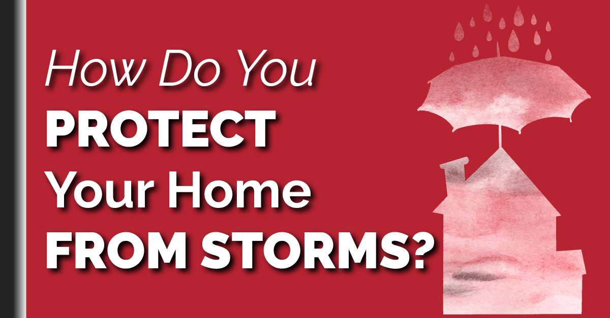 How Do You Protect Your Home From Storms?