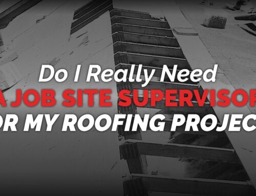 Do I Really Need A Job Site Supervisor For My Roofing Project?