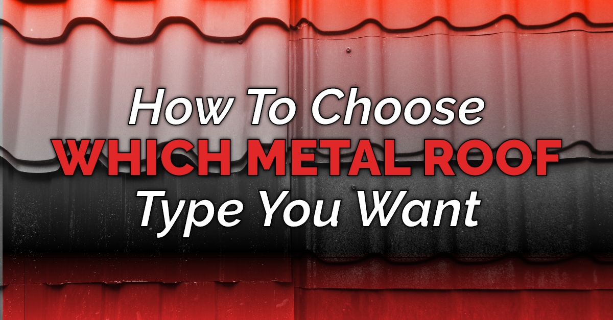 graphic with the quote "How To Choose Which Metal Roof Type You Want"