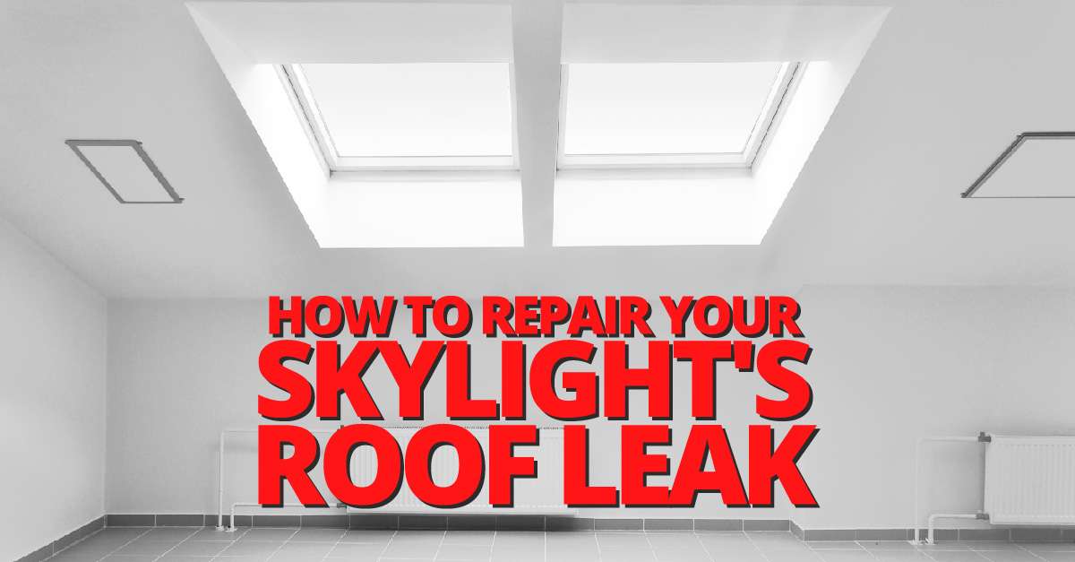 How To Repair Your Skylight’s Roof Leak